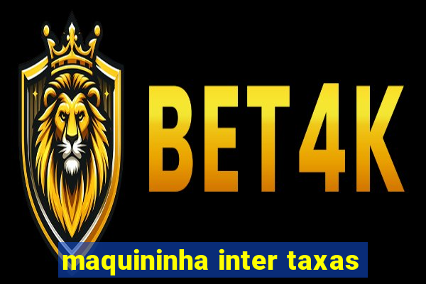 maquininha inter taxas